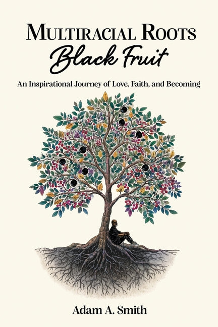 Book cover for Multiracial Roots, Black Fruit: An Inspirational Journey of Love, Faith, and Becoming